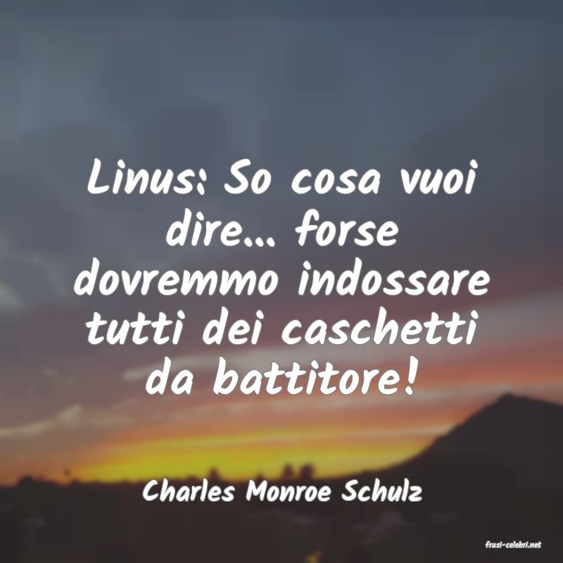 frasi di  Charles Monroe Schulz
