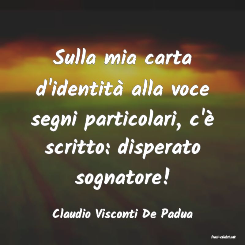 frasi di  Claudio Visconti De Padua
