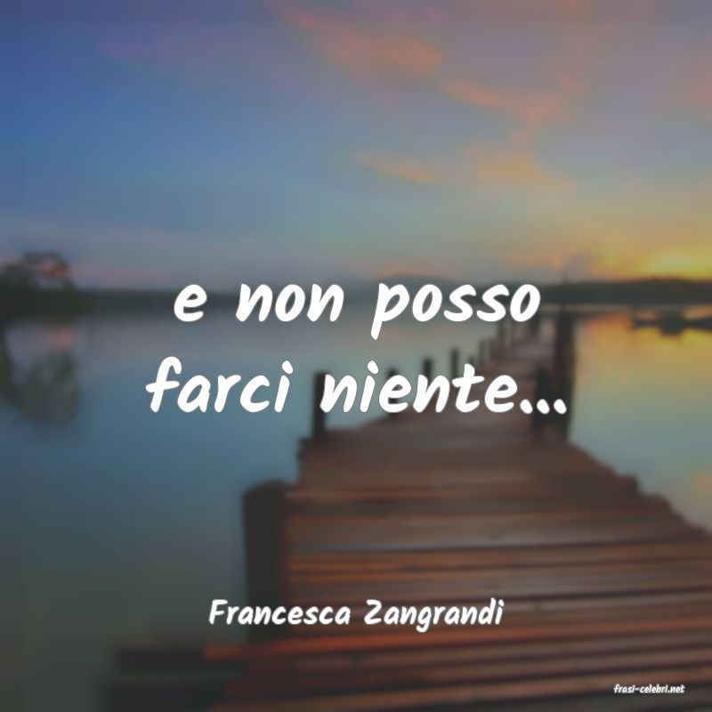 frasi di  Francesca Zangrandi
