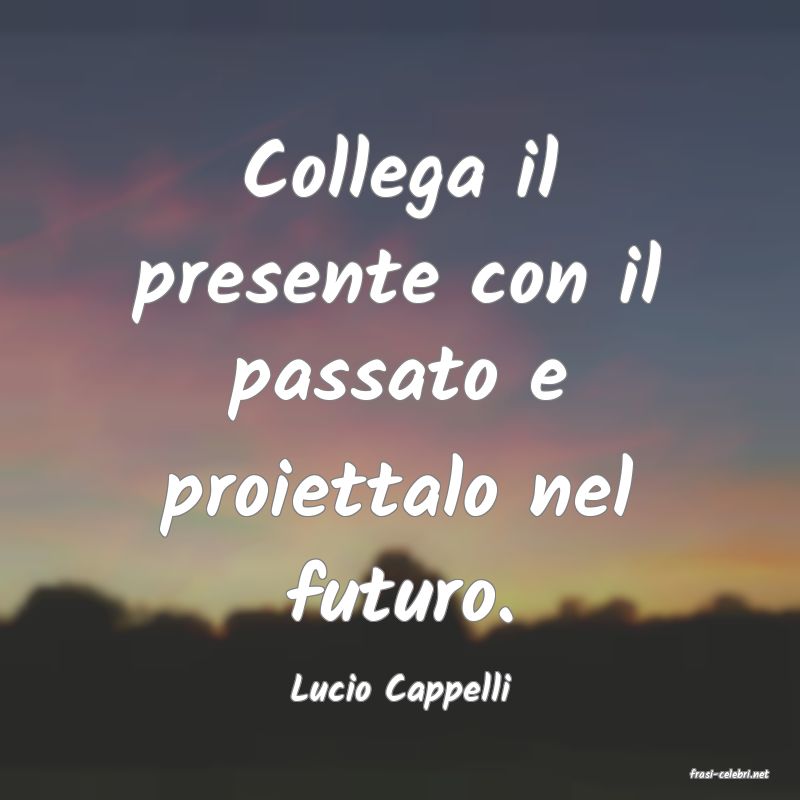frasi di  Lucio Cappelli
