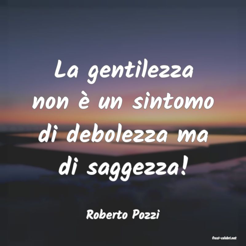 frasi di  Roberto Pozzi
