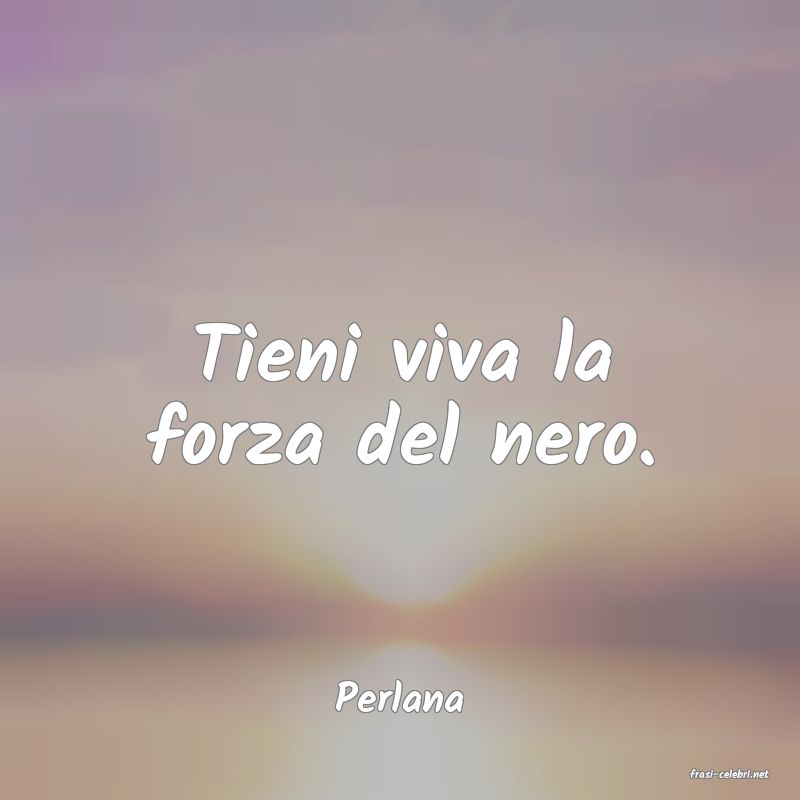 frasi di  Perlana
