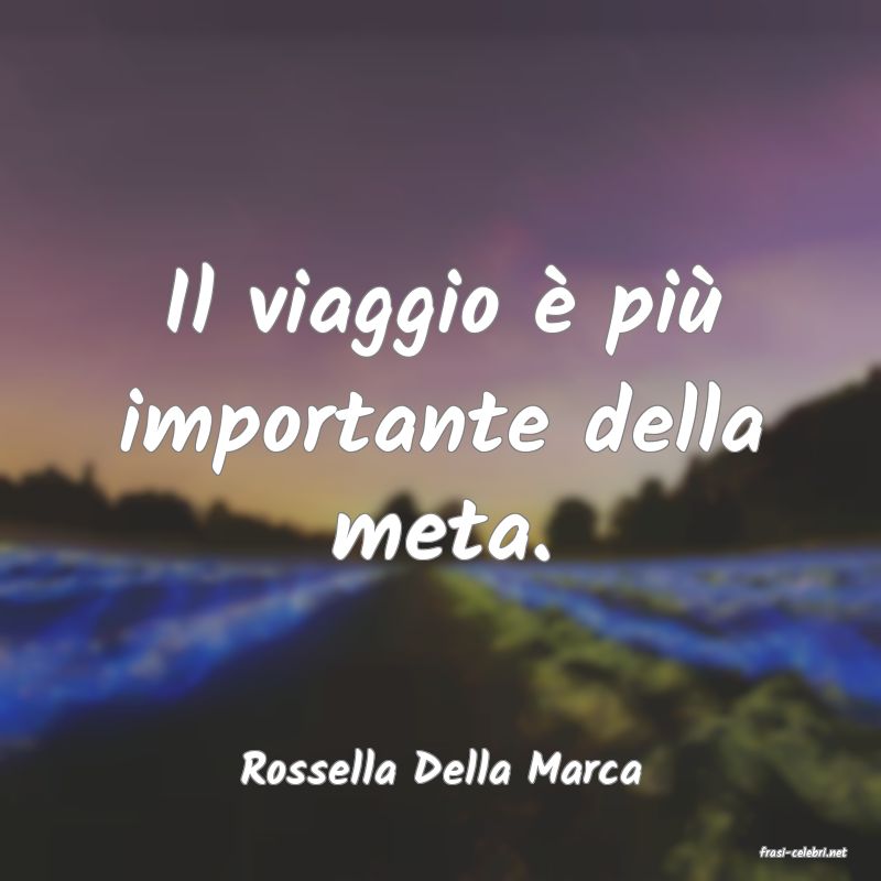 frasi di  Rossella Della Marca
