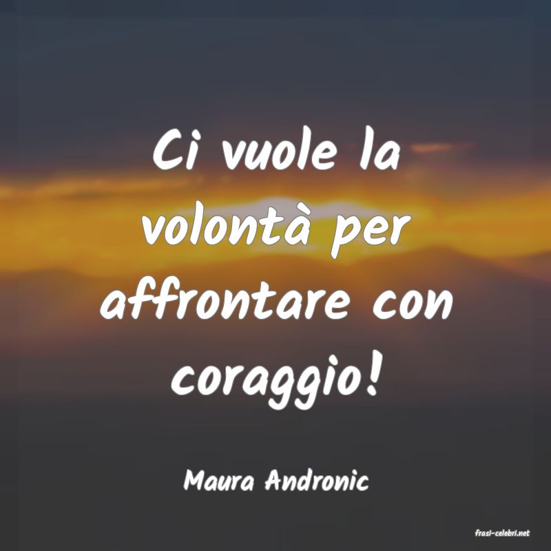 frasi di  Maura Andronic

