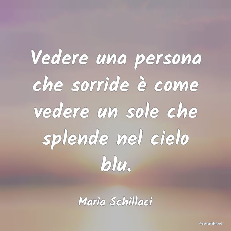 frasi di  Maria Schillaci
