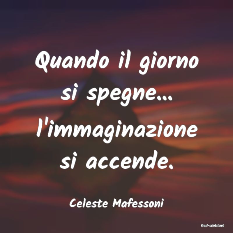 frasi di  Celeste Mafessoni
