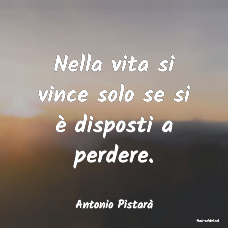 frasi di Antonio Pistar�