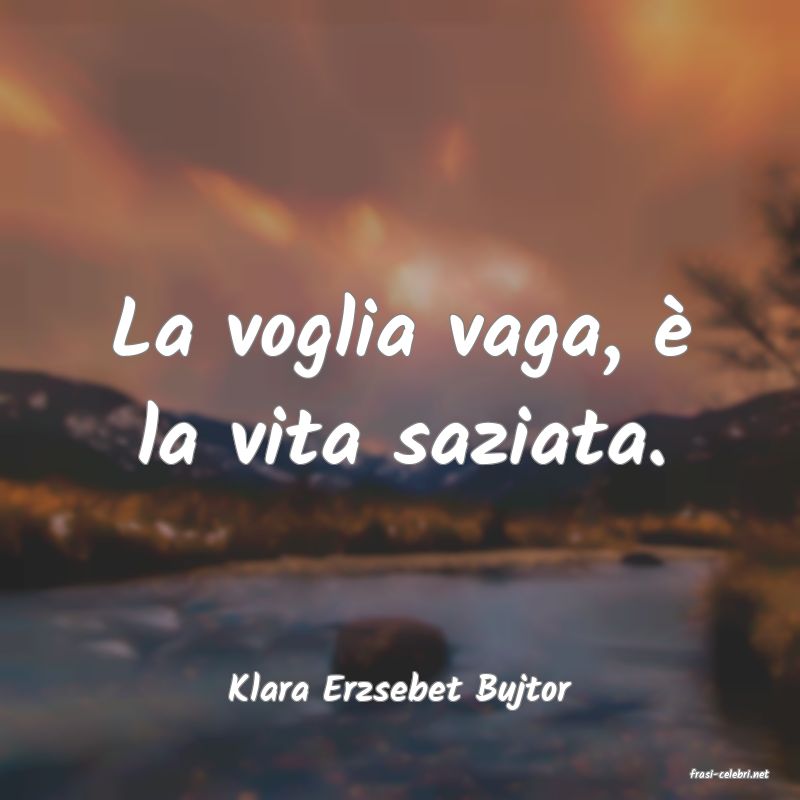 frasi di  Klara Erzsebet Bujtor
