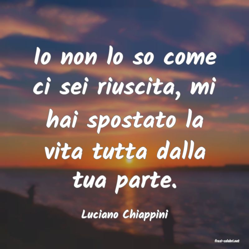 frasi di  Luciano Chiappini
