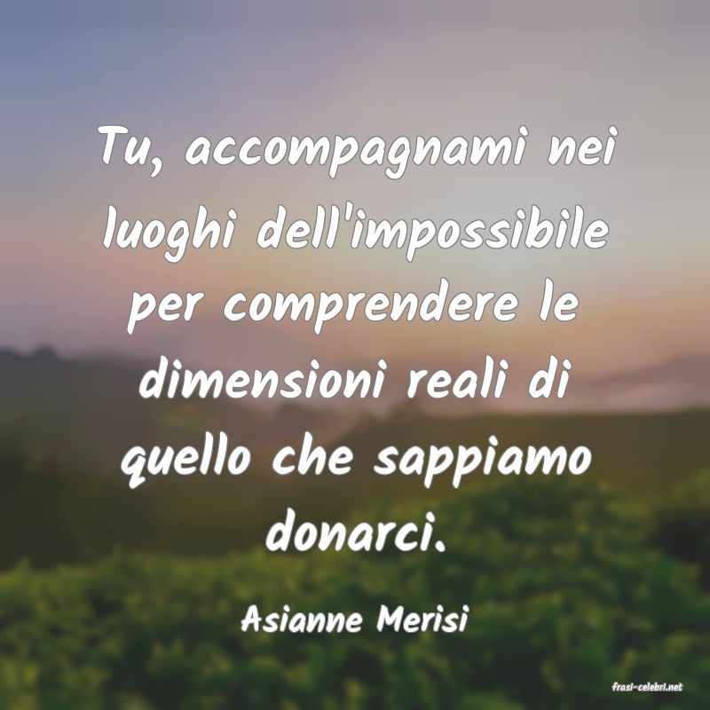 frasi di  Asianne Merisi
