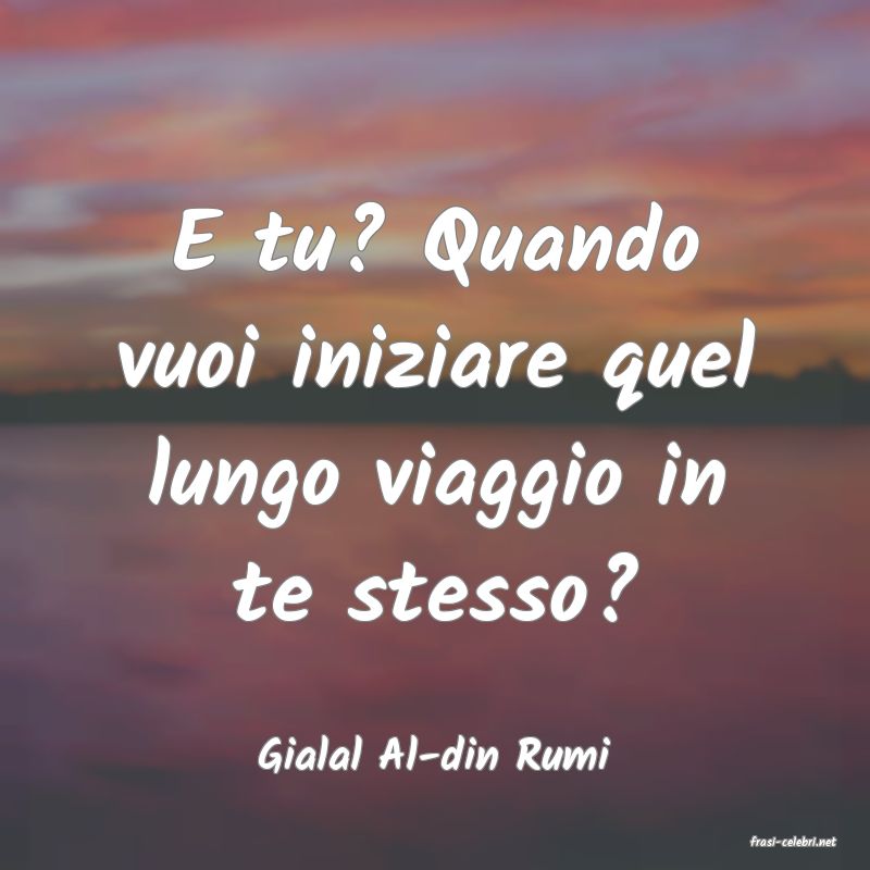 frasi di  Gialal Al-din Rumi

