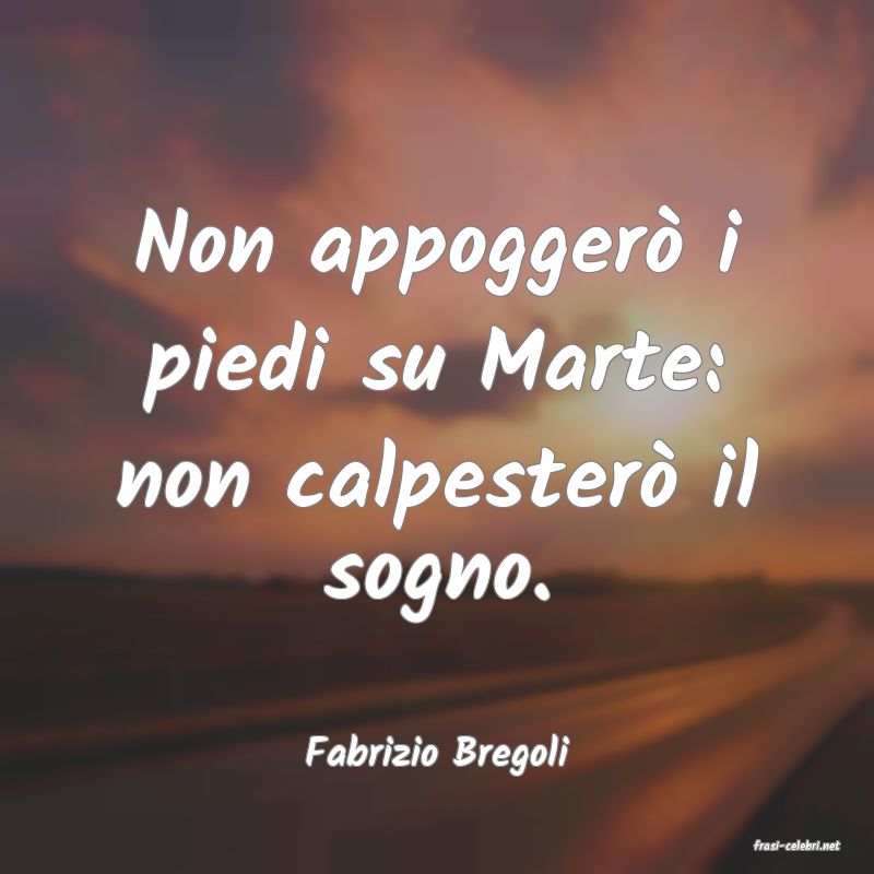 frasi di  Fabrizio Bregoli
