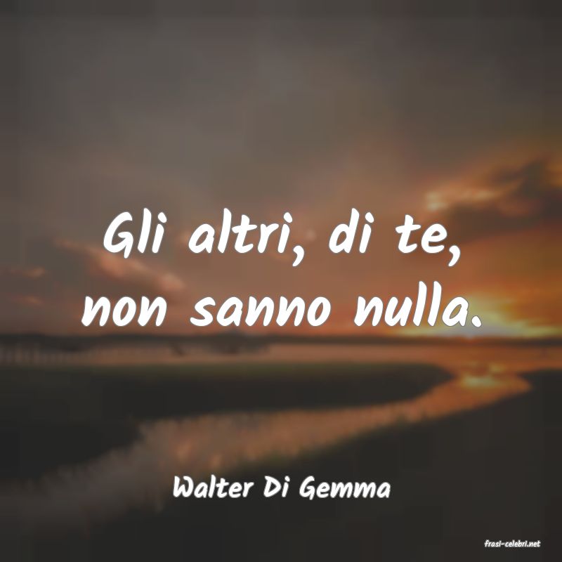 frasi di  Walter Di Gemma
