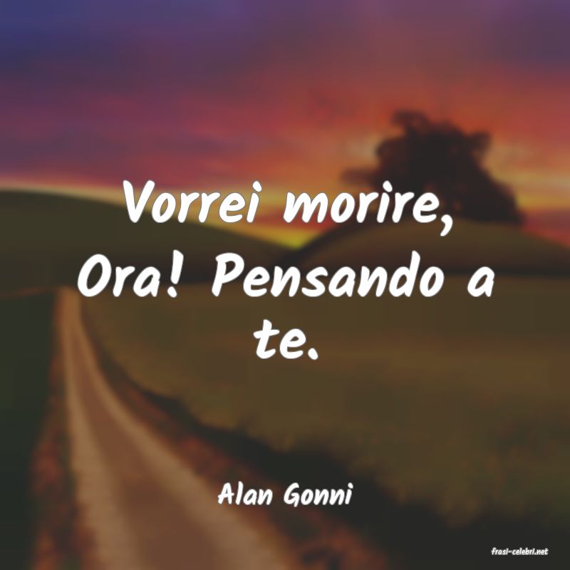 frasi di  Alan Gonni
