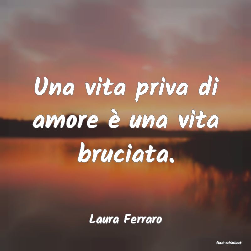 frasi di  Laura Ferraro
