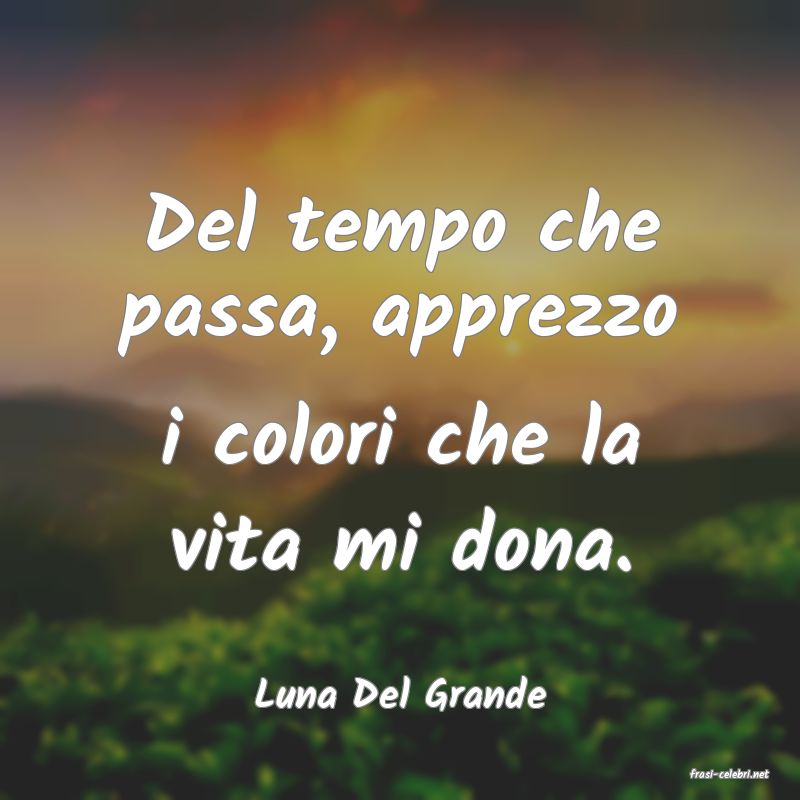 frasi di  Luna Del Grande

