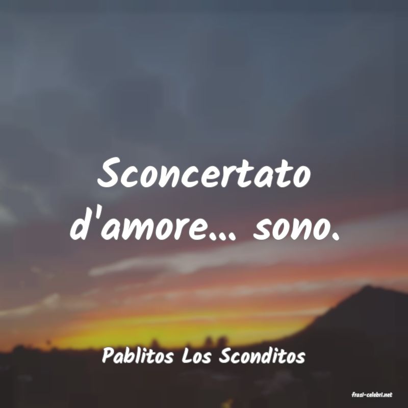 frasi di  Pablitos Los Sconditos
