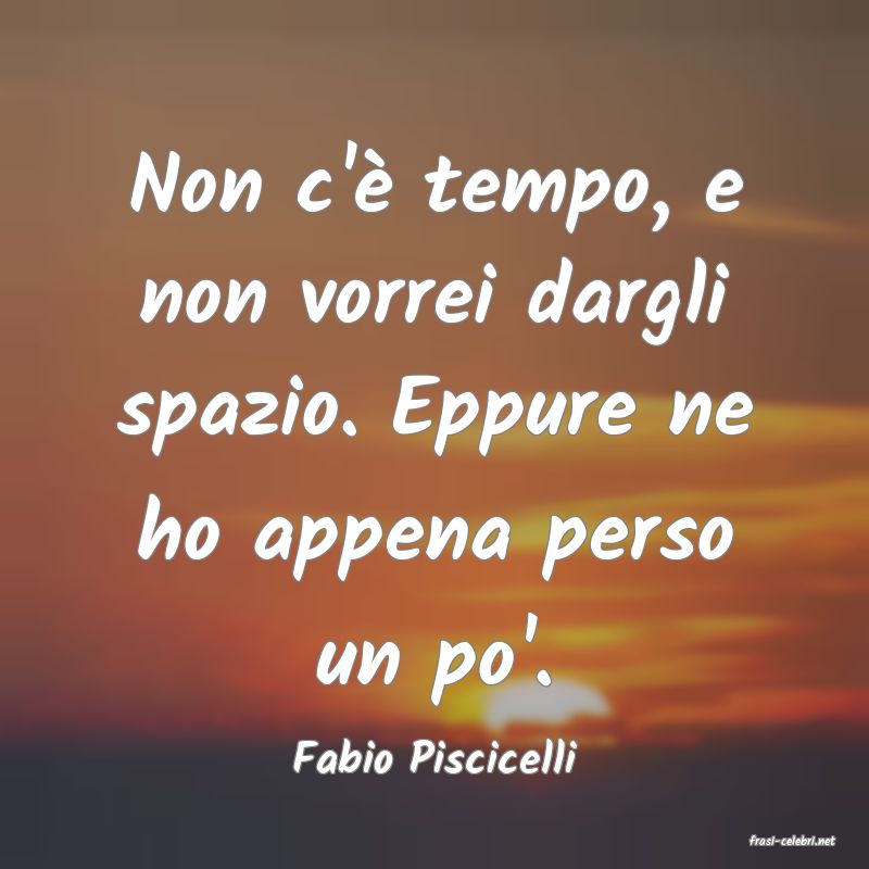frasi di  Fabio Piscicelli

