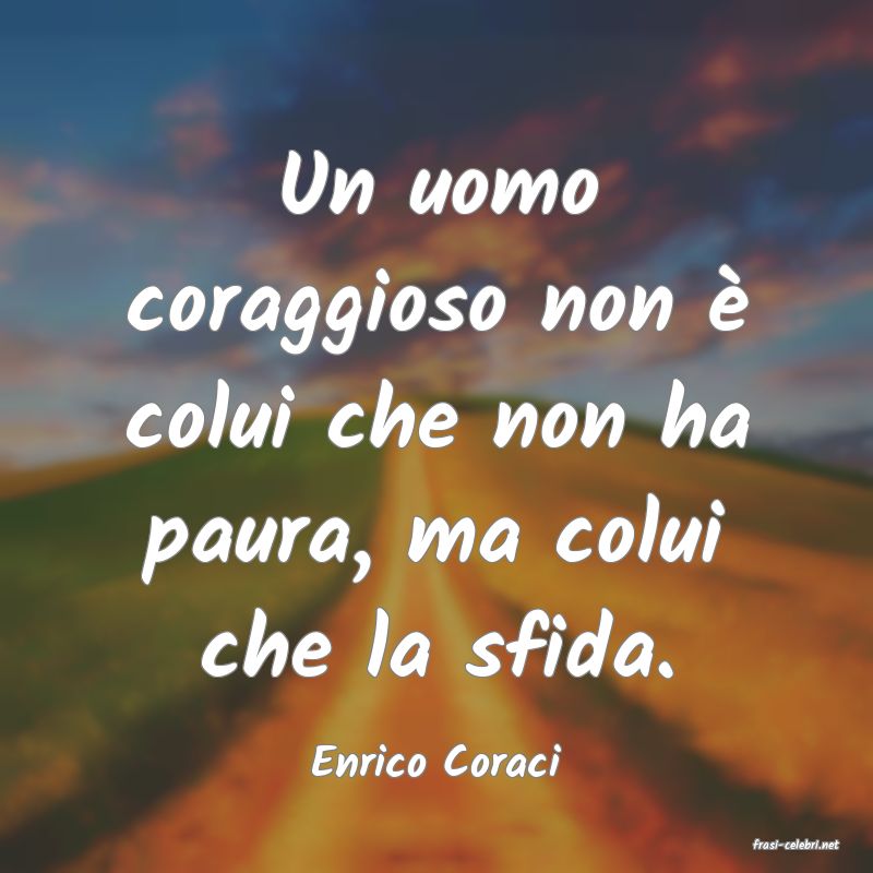 frasi di  Enrico Coraci
