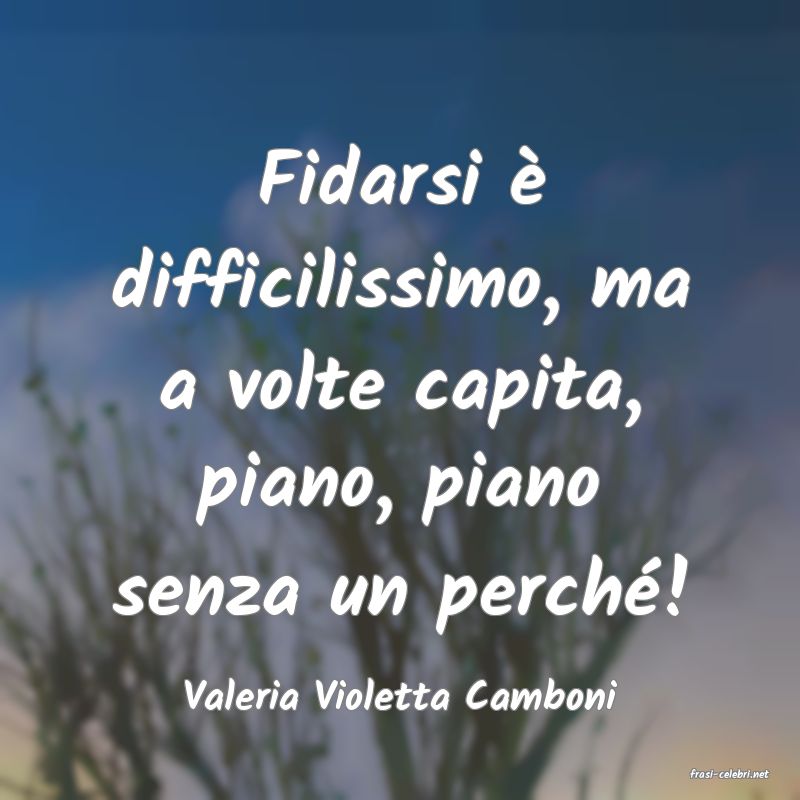 frasi di  Valeria Violetta Camboni
