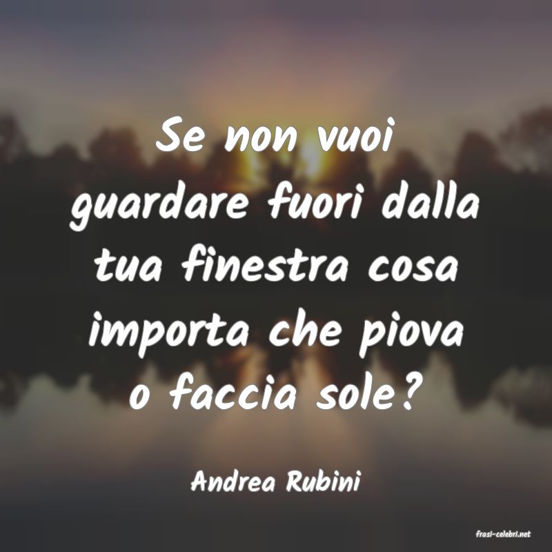 frasi di  Andrea Rubini
