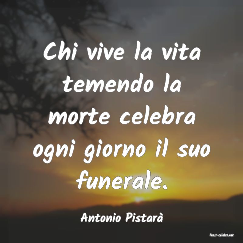 frasi di Antonio Pistar