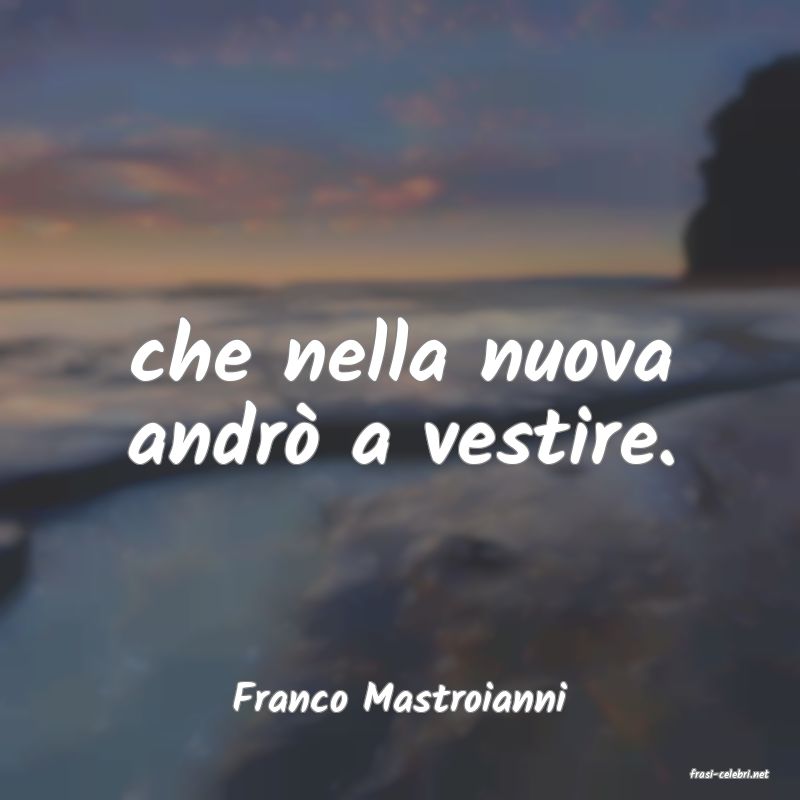 frasi di  Franco Mastroianni
