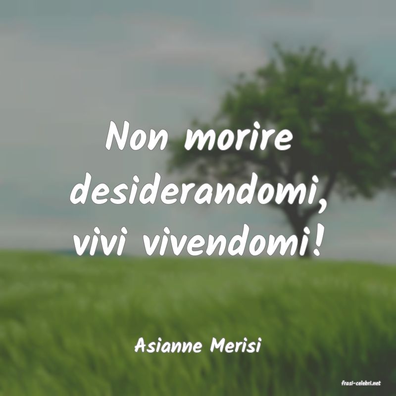frasi di  Asianne Merisi
