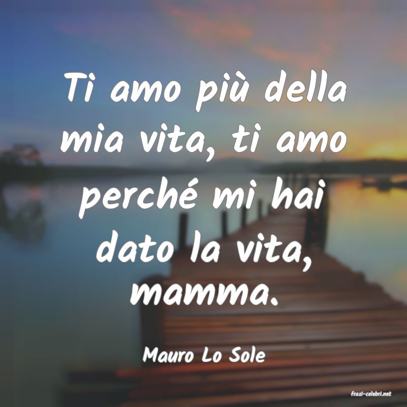 frasi di  Mauro Lo Sole
