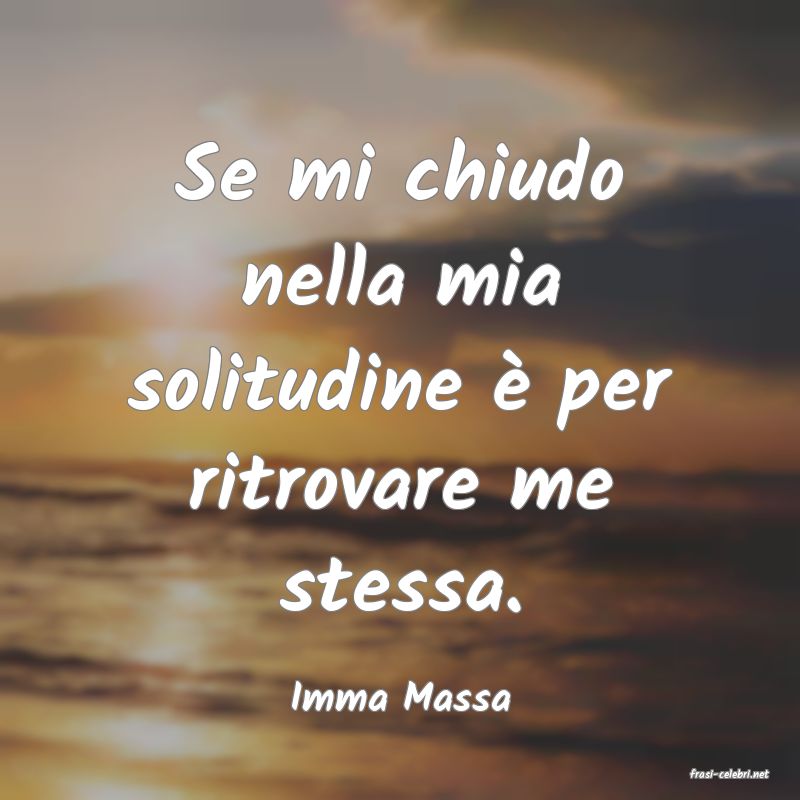 frasi di  Imma Massa
