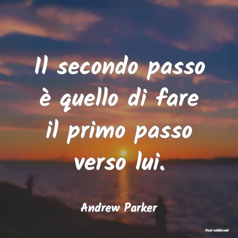 frasi di  Andrew Parker
