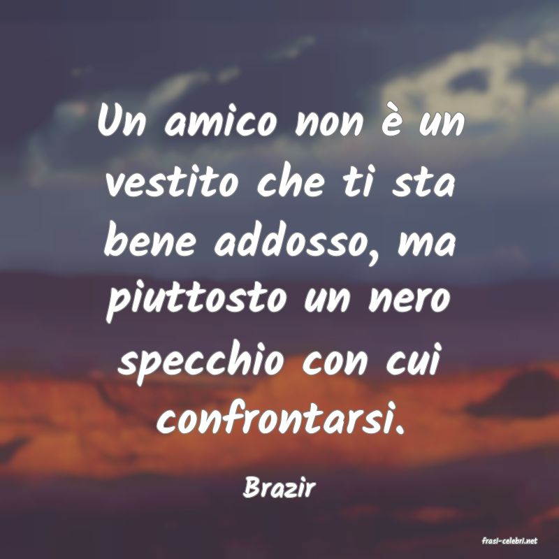 frasi di  Brazir
