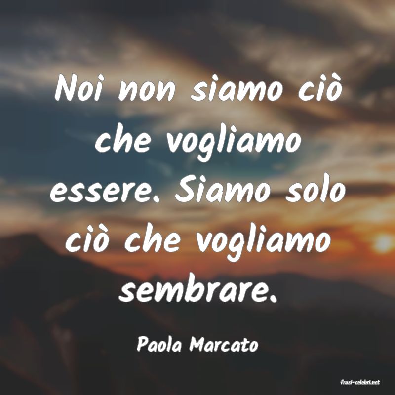 frasi di  Paola Marcato
