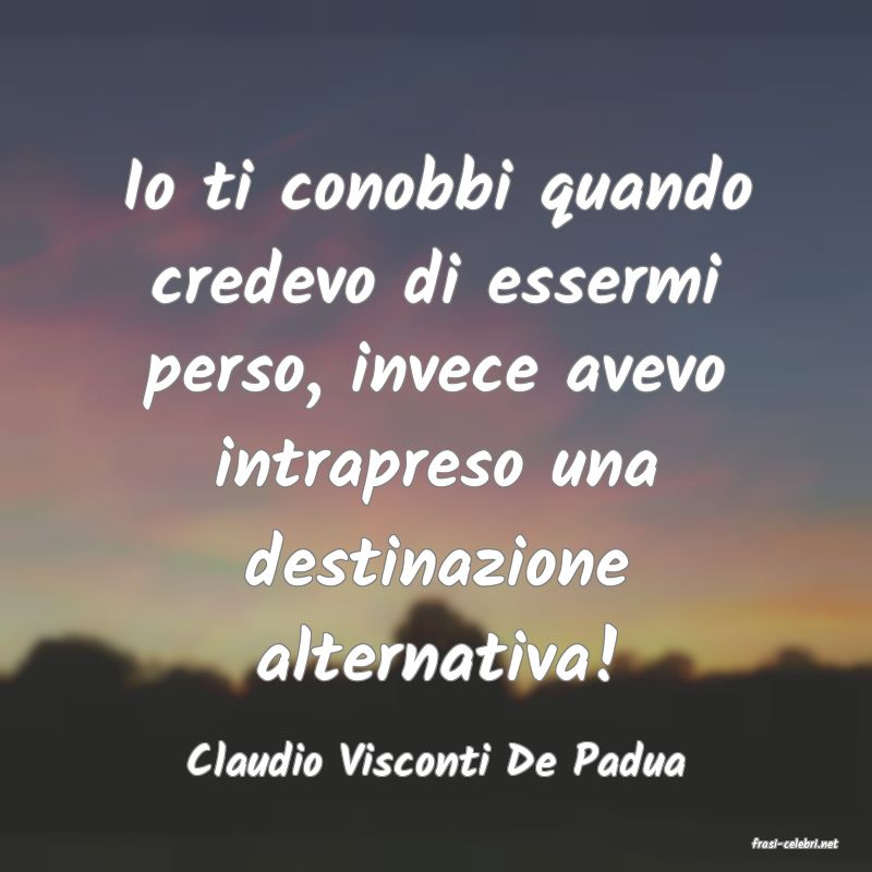 frasi di  Claudio Visconti De Padua

