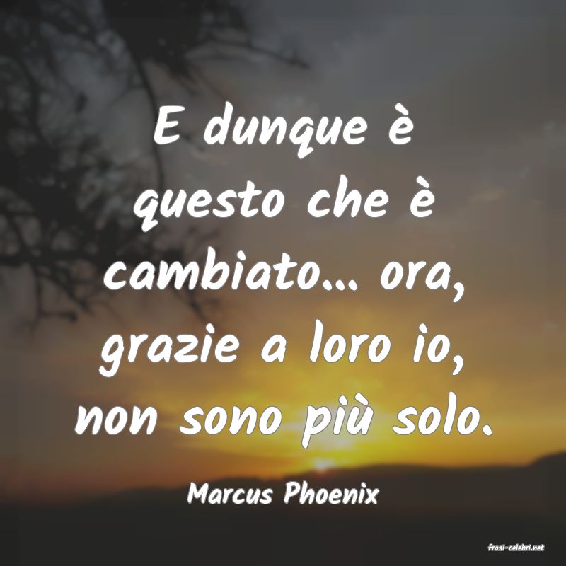 frasi di  Marcus Phoenix
