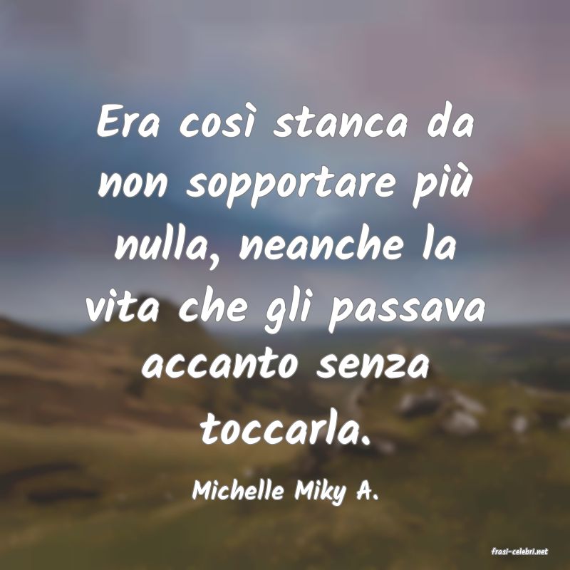 frasi di  Michelle Miky A.
