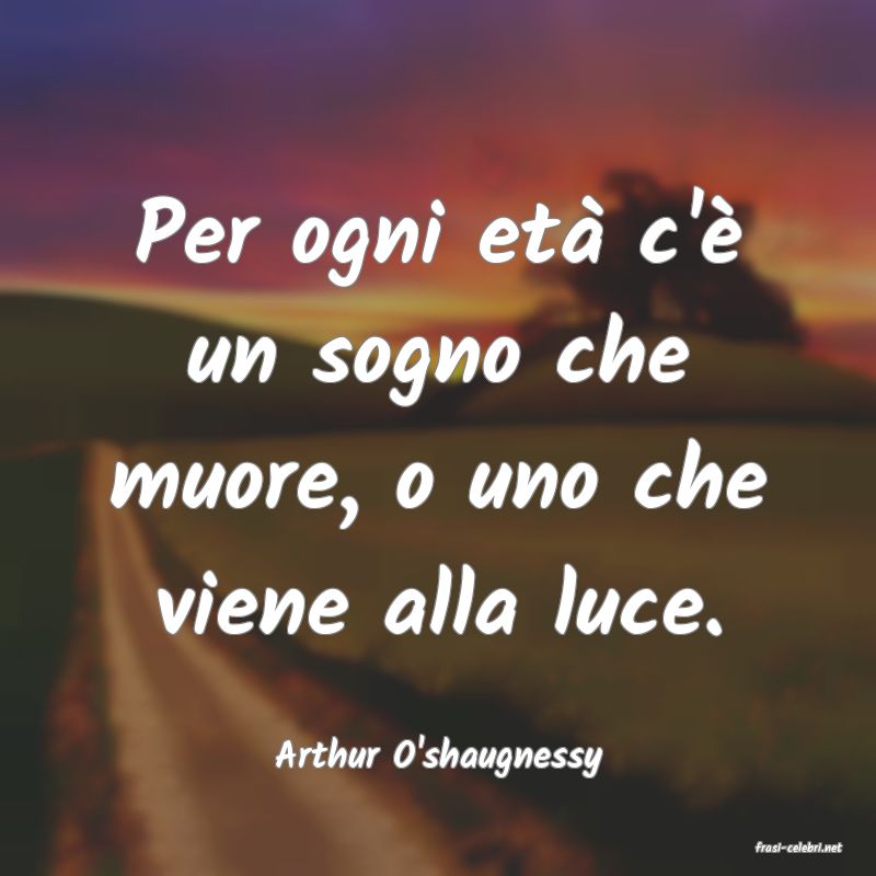 frasi di  Arthur O'shaugnessy
