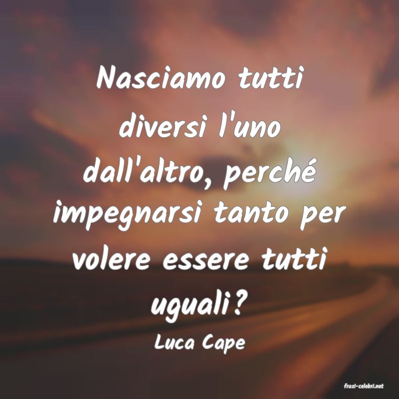 frasi di  Luca Cape
