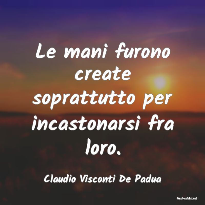 frasi di  Claudio Visconti De Padua
