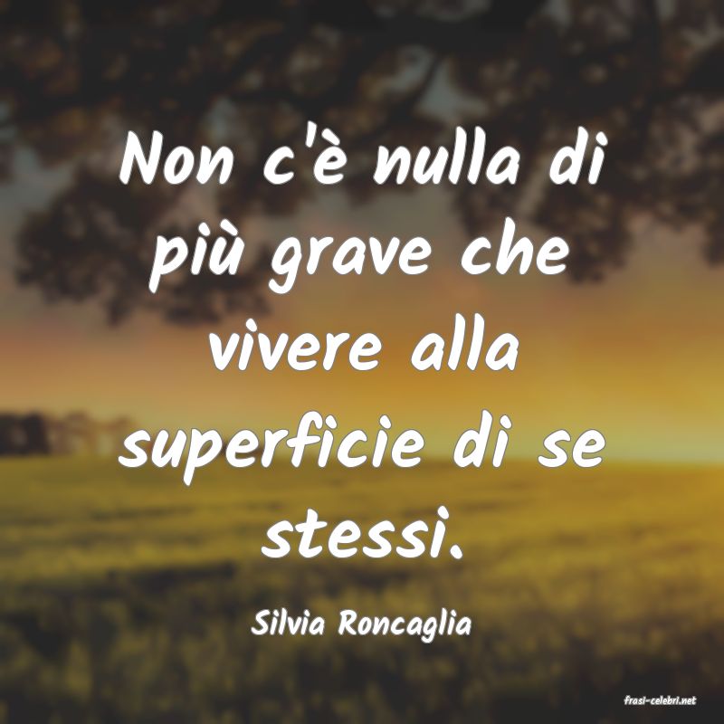 frasi di  Silvia Roncaglia
