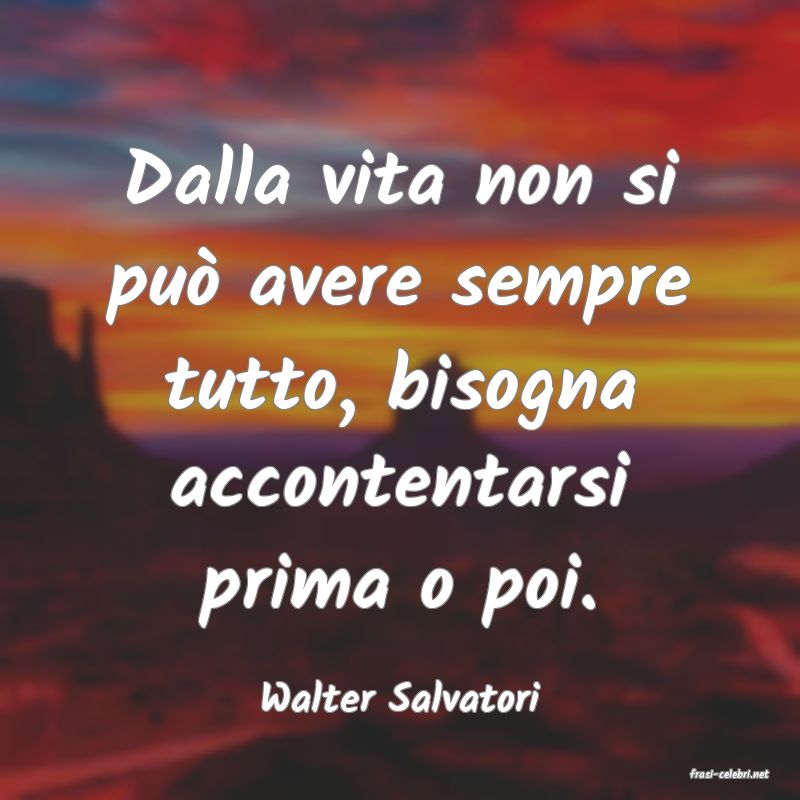 frasi di  Walter Salvatori
