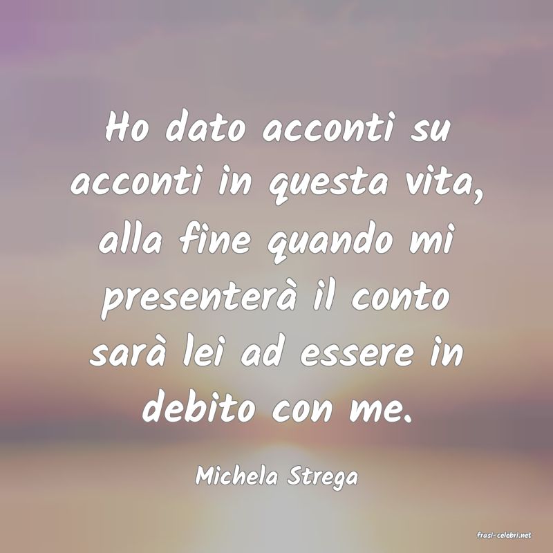 frasi di  Michela Strega
