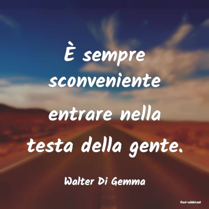 frasi di  Walter Di Gemma
