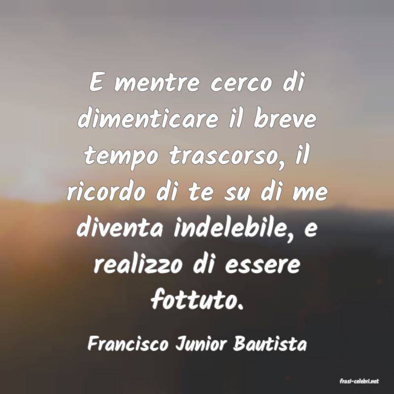 frasi di  Francisco Junior Bautista
