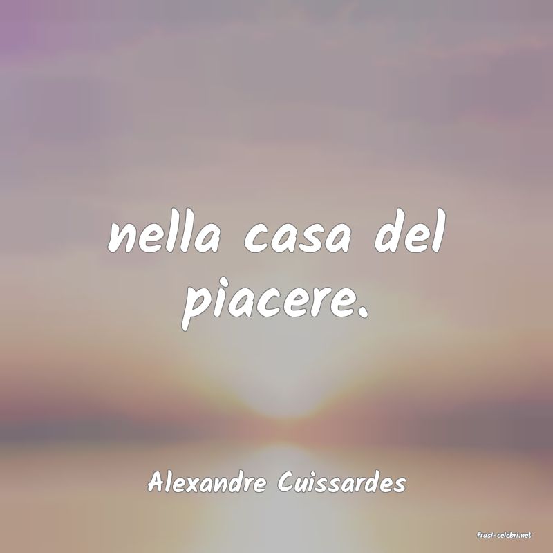 frasi di  Alexandre Cuissardes
