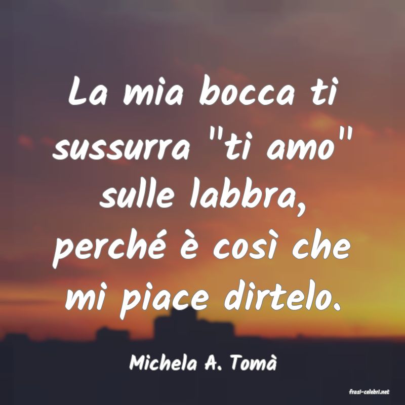 frasi di Michela A. Tom