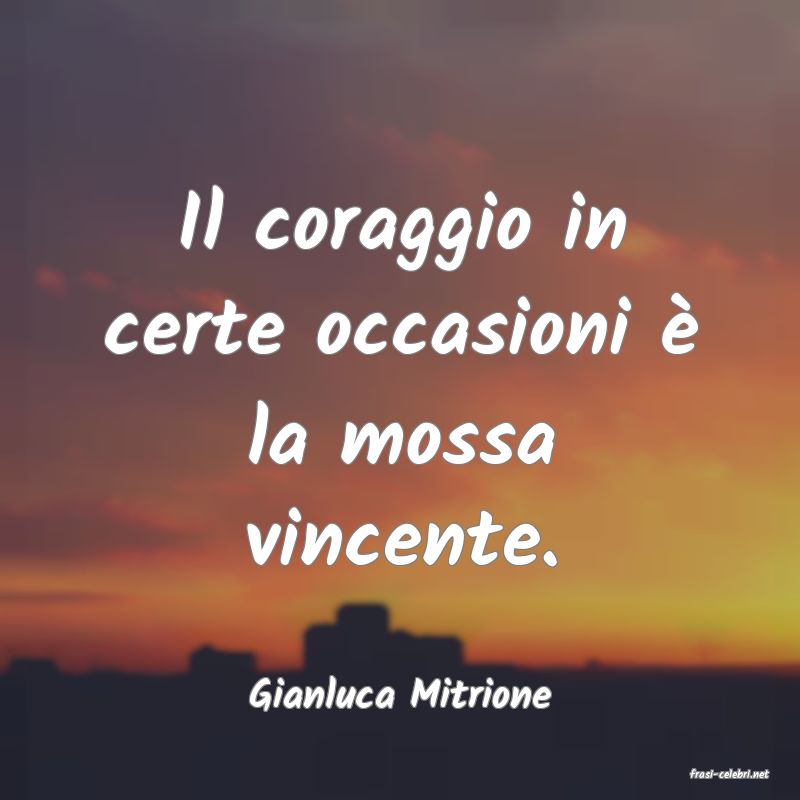 frasi di  Gianluca Mitrione
