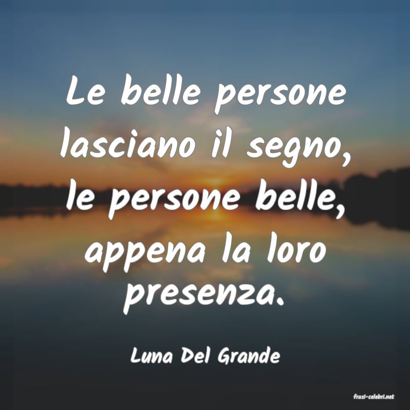 frasi di  Luna Del Grande

