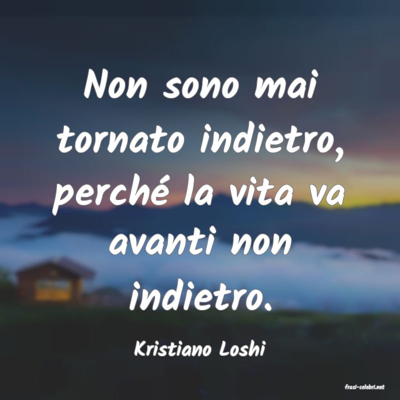 frasi di  Kristiano Loshi
