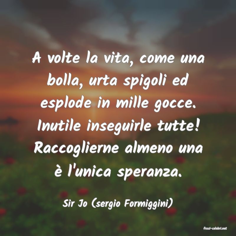 frasi di  Sir Jo (sergio Formiggini)
